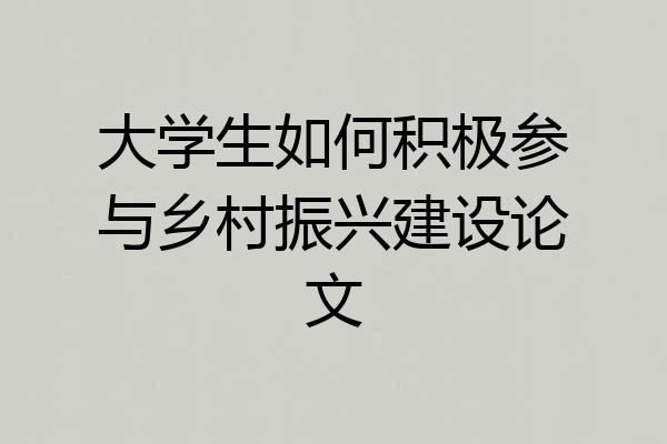 大学生如何积极参与乡村振兴建设论文