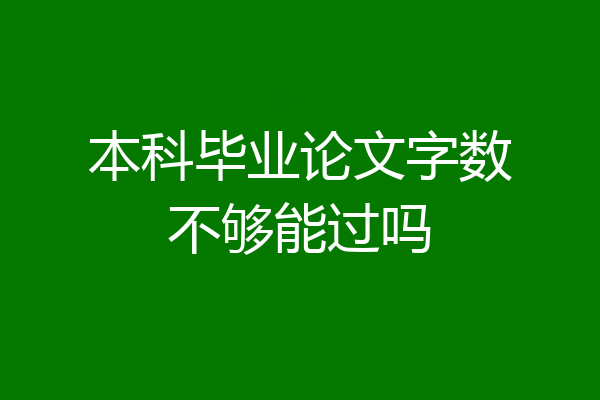 本科毕业论文字数不够能过吗