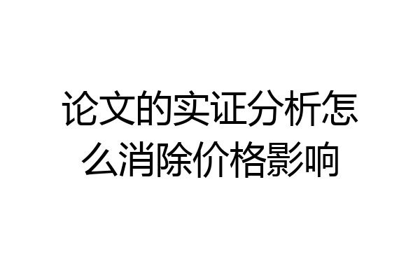 论文的实证分析怎么消除价格影响