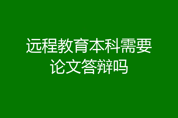 远程教育本科需要论文答辩吗