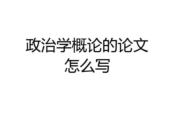 政治学概论的论文怎么写