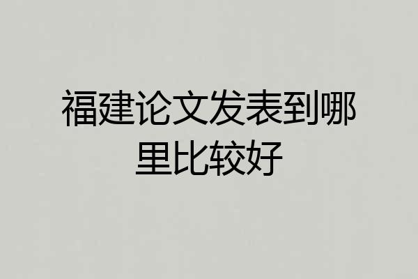 福建论文发表到哪里比较好