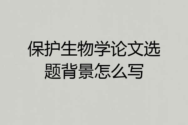 保护生物学论文选题背景怎么写