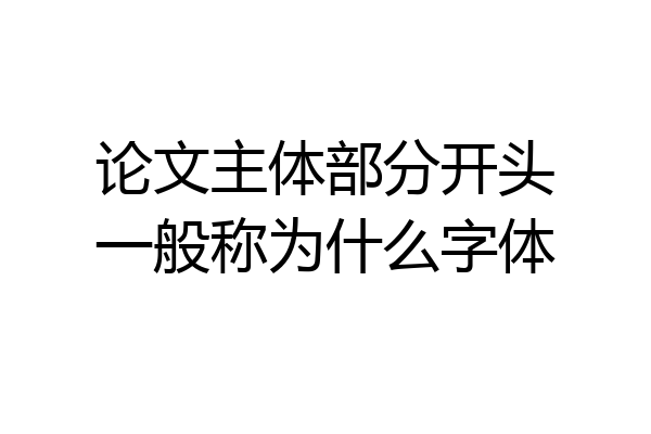 论文主体部分开头一般称为什么字体