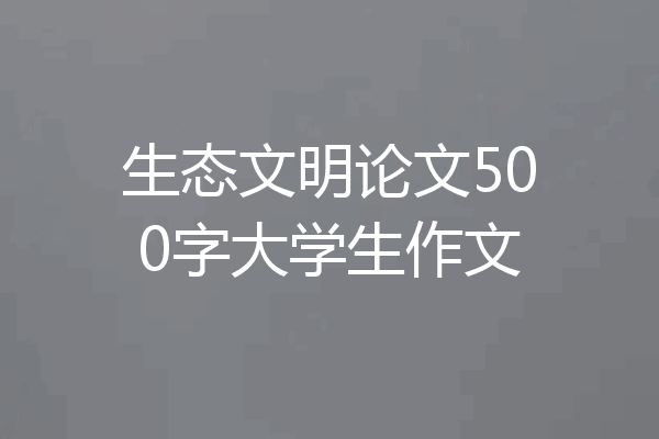 生态文明论文500字大学生作文