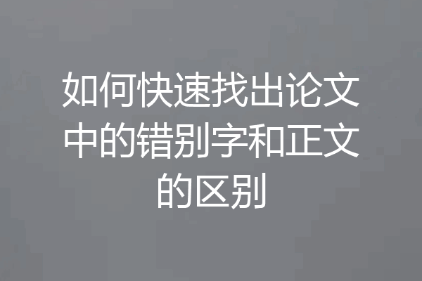 如何快速找出论文中的错别字和正文的区别