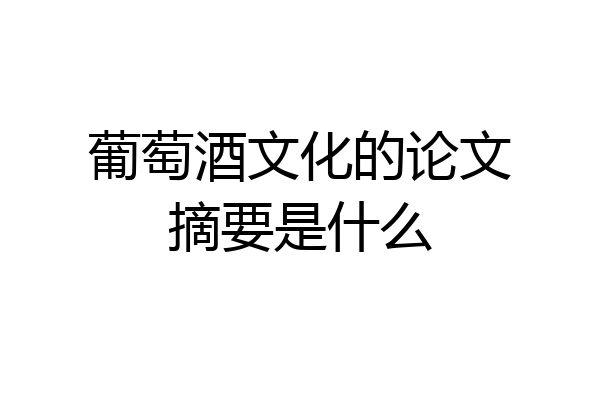 葡萄酒文化的论文摘要是什么
