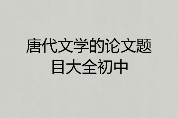 唐代文学的论文题目大全初中