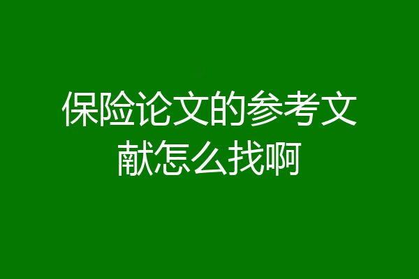 保险论文的参考文献怎么找啊