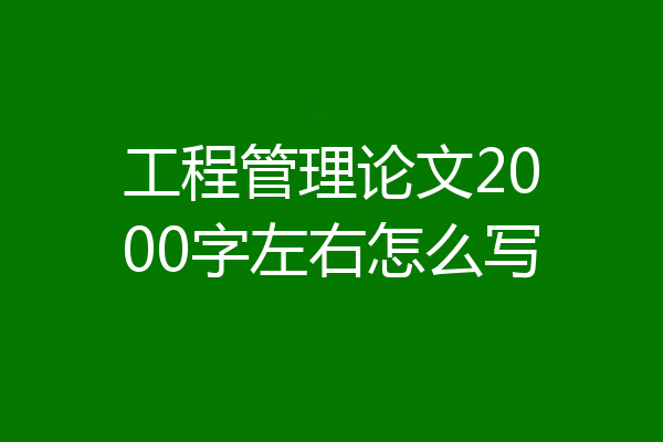 工程管理论文2000字左右怎么写