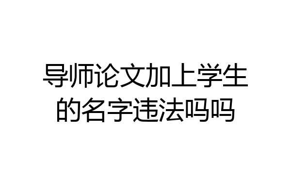 导师论文加上学生的名字违法吗吗