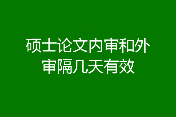 硕士论文内审和外审隔几天有效
