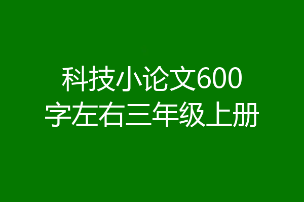 科技小论文600字左右三年级上册