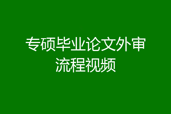专硕毕业论文外审流程视频