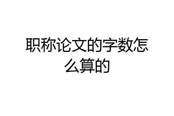职称论文的字数怎么算的