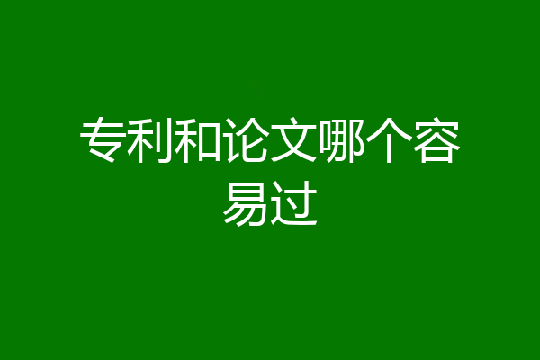 专利和论文哪个容易过