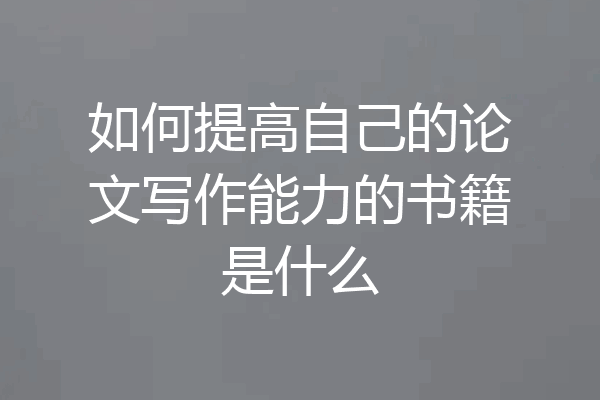 如何提高自己的论文写作能力的书籍是什么