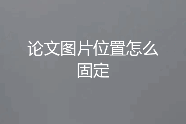 论文图片位置怎么固定