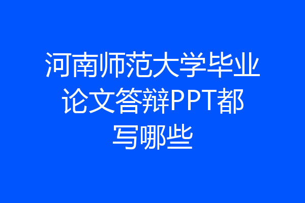 河南师范大学毕业论文答辩PPT都写哪些