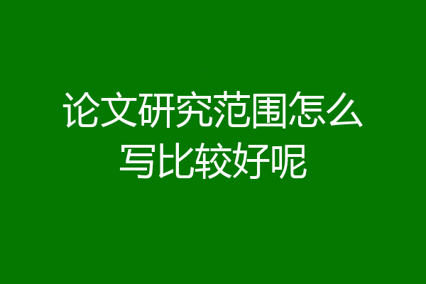 论文研究范围怎么写比较好呢