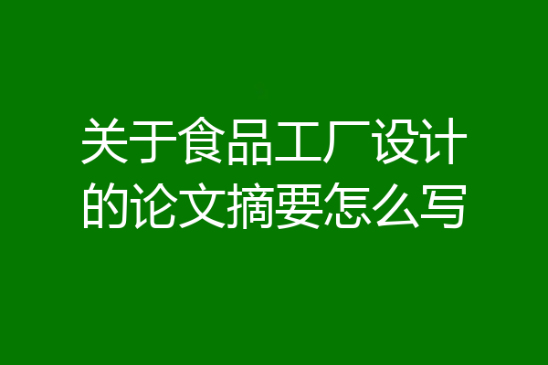 关于食品工厂设计的论文摘要怎么写