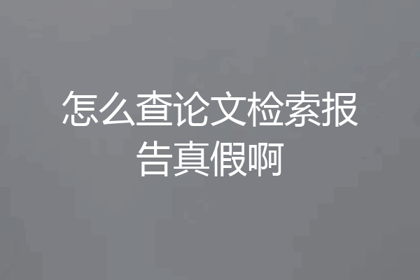怎么查论文检索报告真假啊