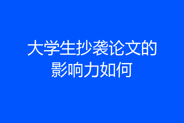 大学生抄袭论文的影响力如何