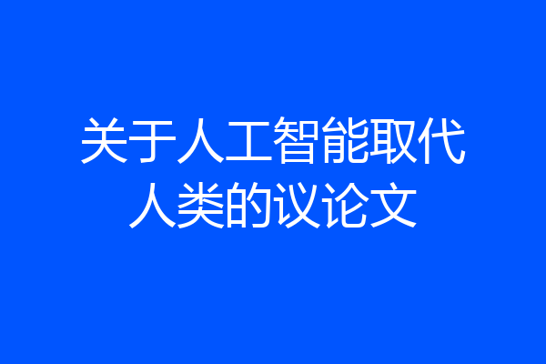 关于人工智能取代人类的议论文