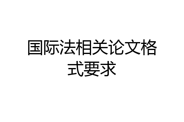 国际法相关论文格式要求