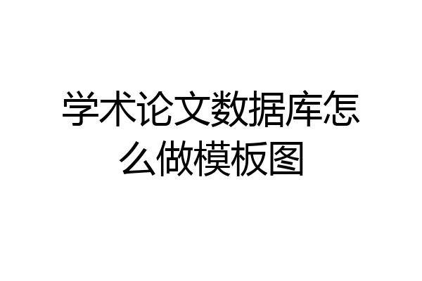 学术论文数据库怎么做模板图