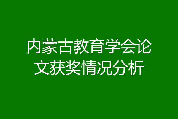 内蒙古教育学会论文获奖情况分析