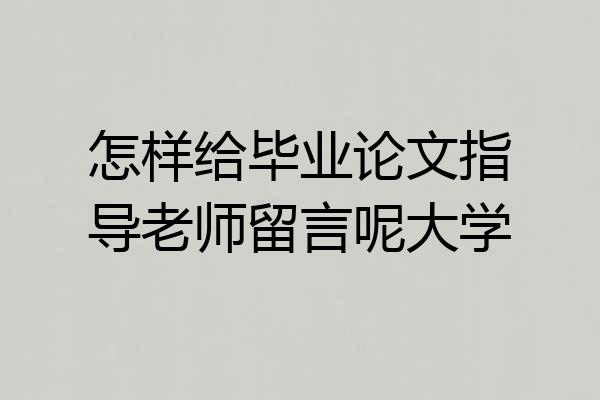 怎样给毕业论文指导老师留言呢大学