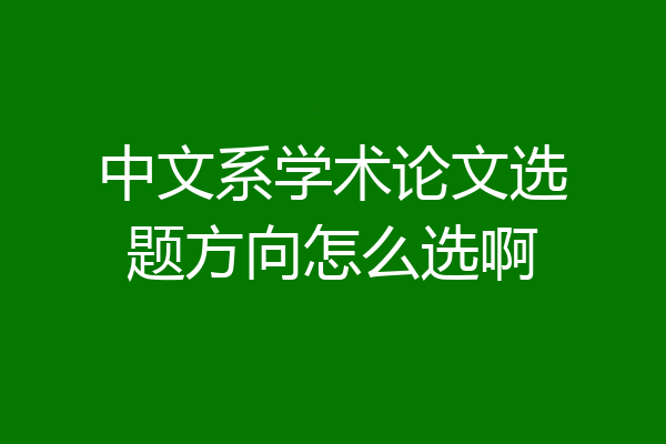 中文系学术论文选题方向怎么选啊