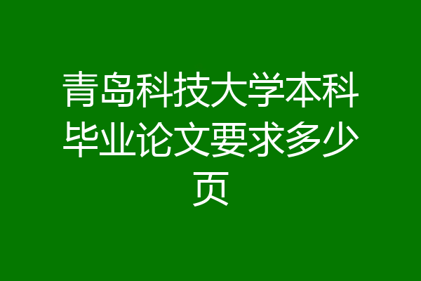 青岛科技大学本科毕业论文要求多少页