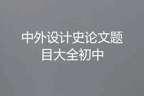 中外设计史论文题目大全初中