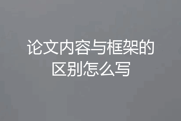 论文内容与框架的区别怎么写