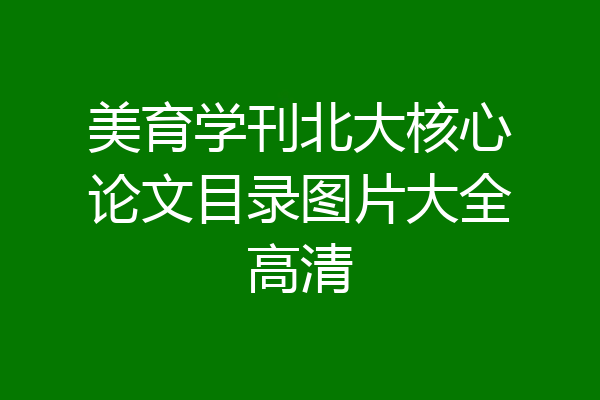 美育学刊北大核心论文目录图片大全高清