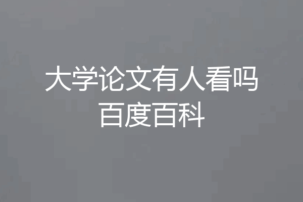 大学论文有人看吗百度百科