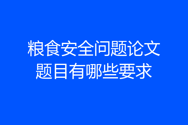 粮食安全问题论文题目有哪些要求