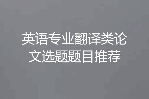 英语专业翻译类论文选题题目推荐