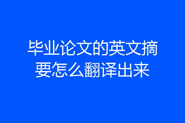 毕业论文的英文摘要怎么翻译出来