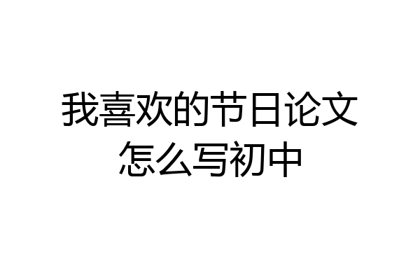 我喜欢的节日论文怎么写初中