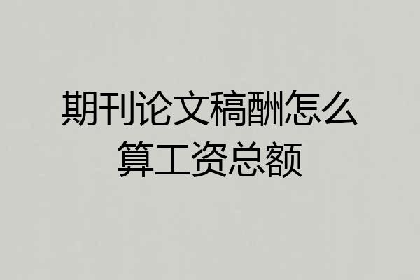 期刊论文稿酬怎么算工资总额