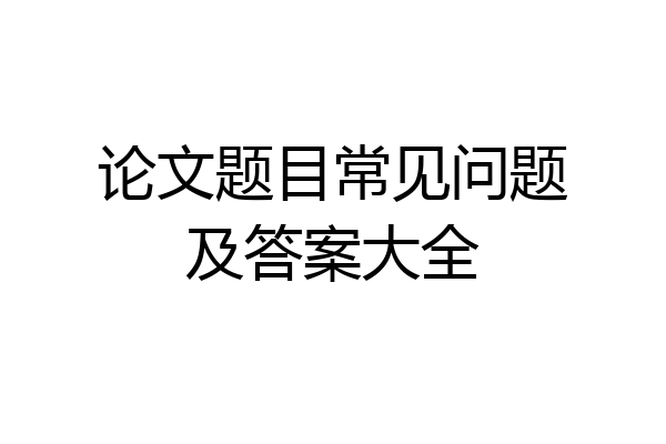 论文题目常见问题及答案大全