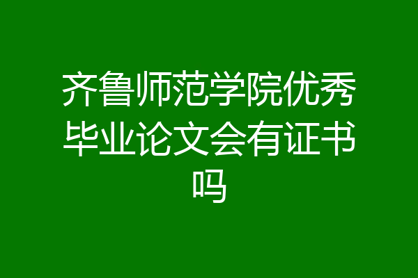 齐鲁师范学院优秀毕业论文会有证书吗