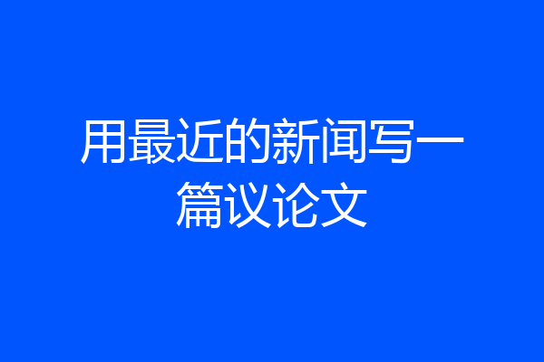 用最近的新闻写一篇议论文