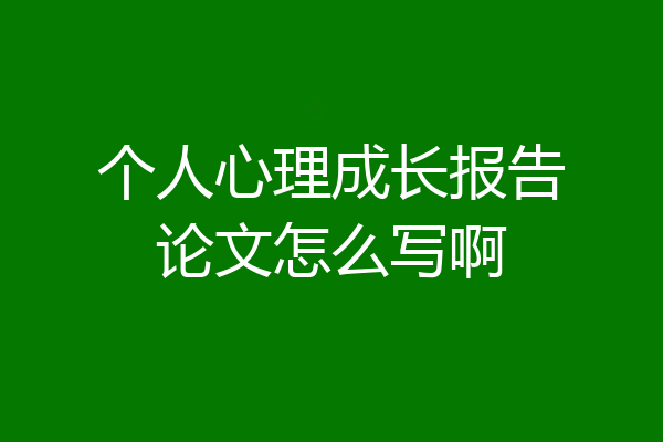 个人心理成长报告论文怎么写啊
