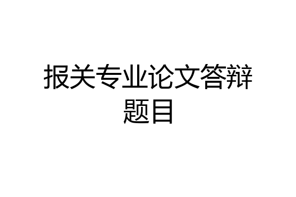 报关专业论文答辩题目