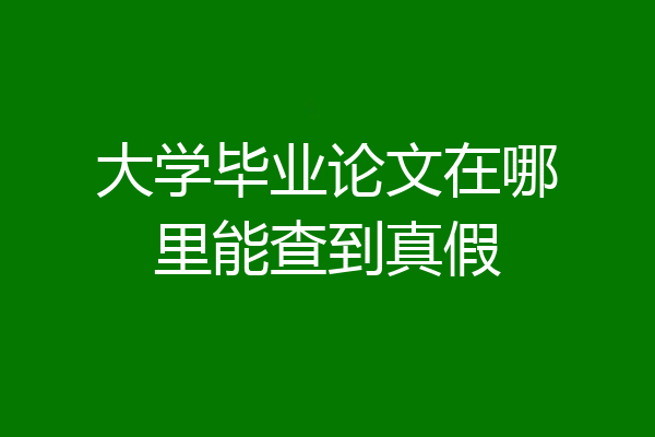 大学毕业论文在哪里能查到真假
