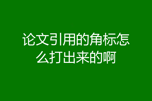论文引用的角标怎么打出来的啊